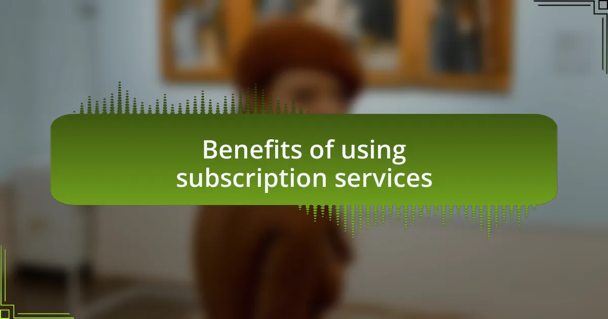 Benefits of using subscription services