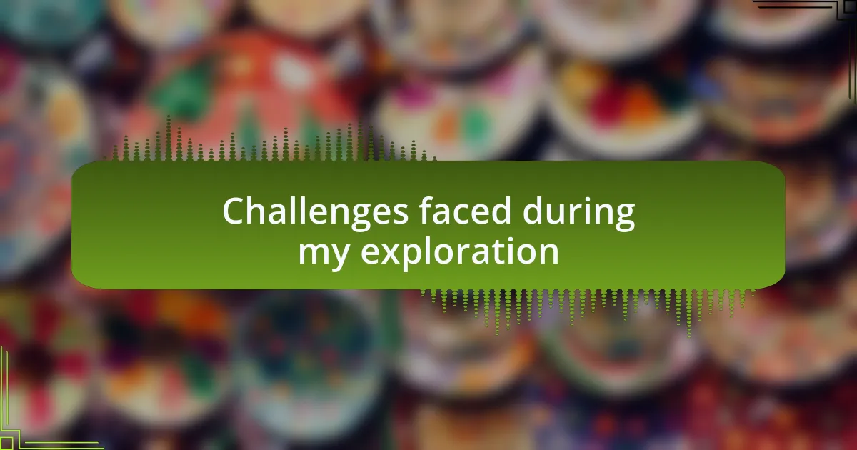 Challenges faced during my exploration
