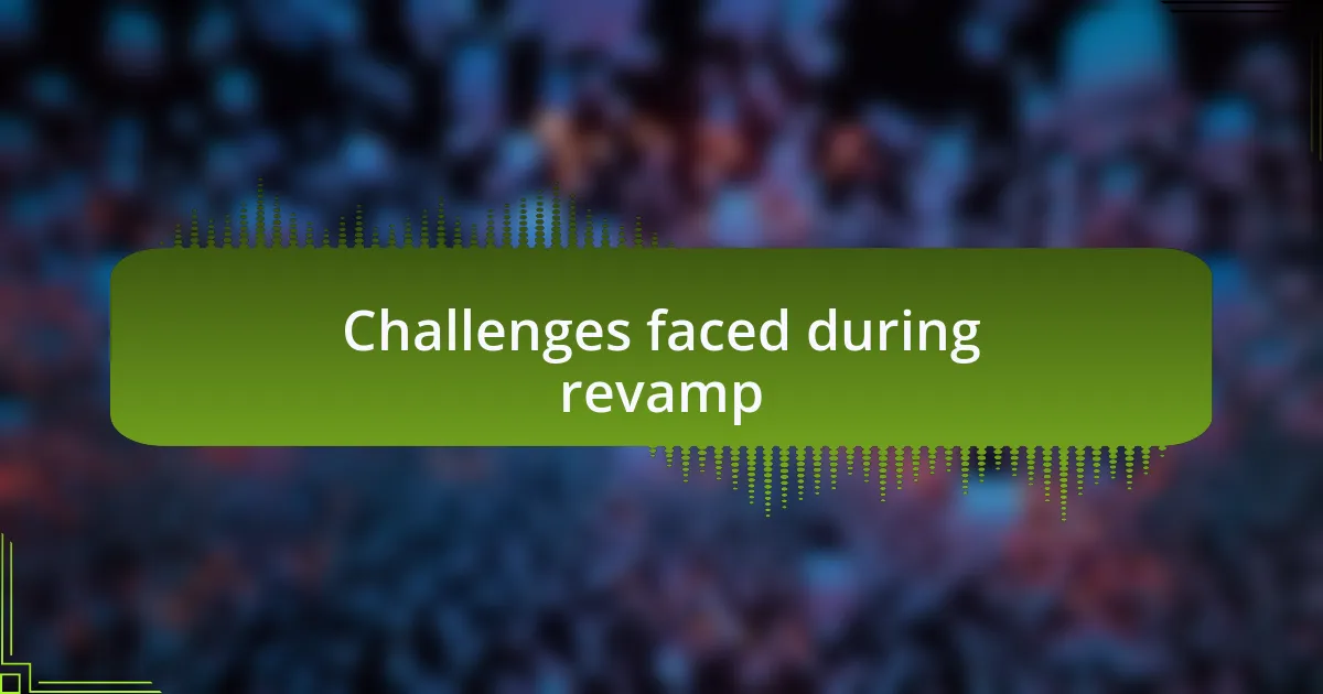 Challenges faced during revamp