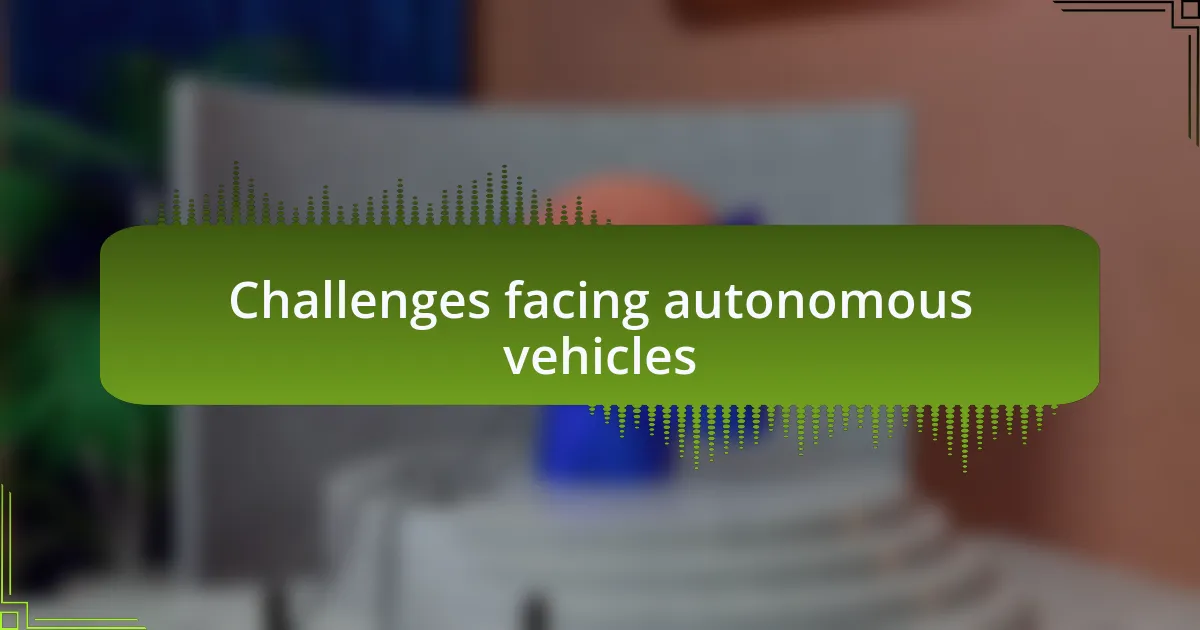 Challenges facing autonomous vehicles