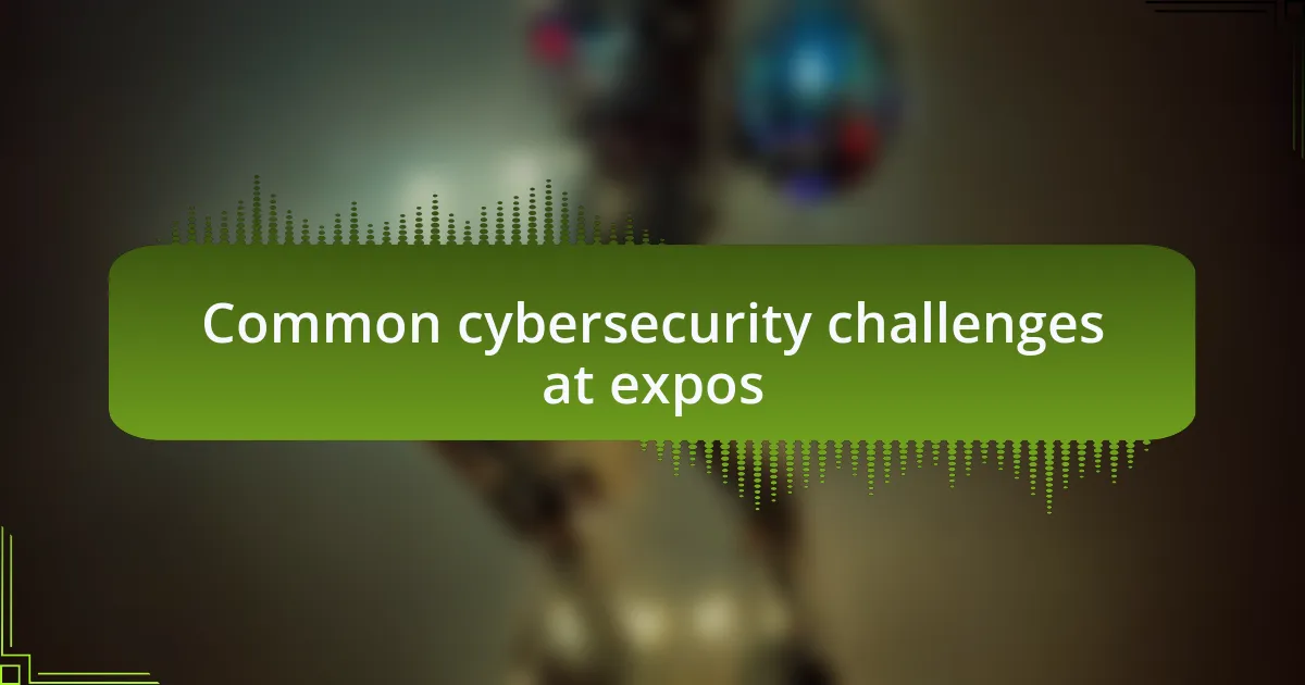 Common cybersecurity challenges at expos