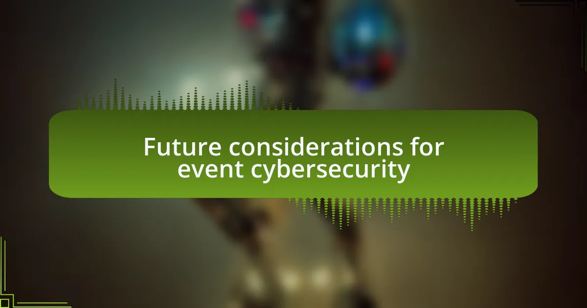 Future considerations for event cybersecurity
