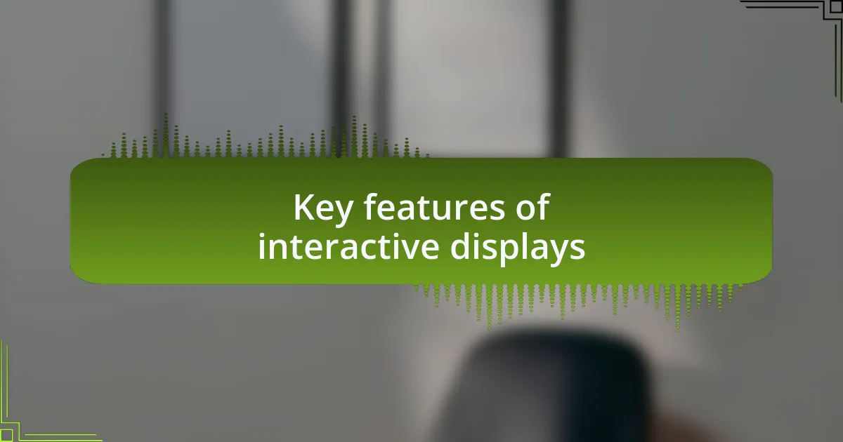 Key features of interactive displays