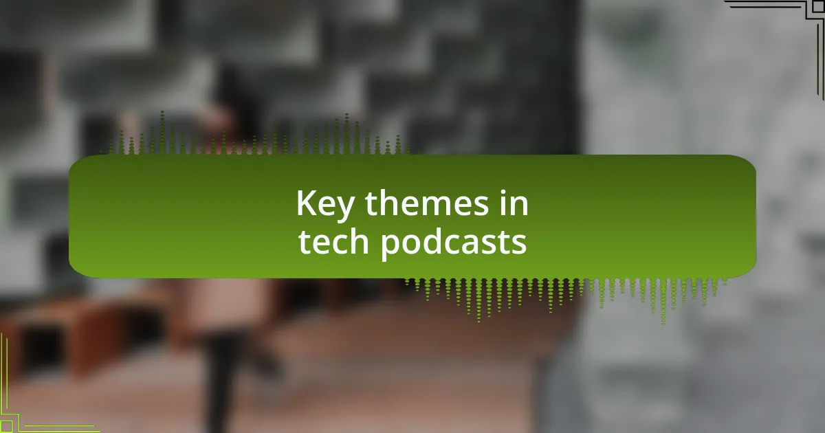 Key themes in tech podcasts
