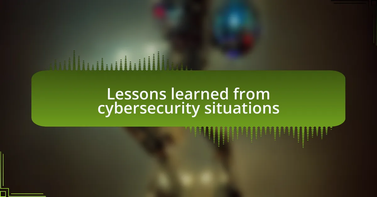 Lessons learned from cybersecurity situations