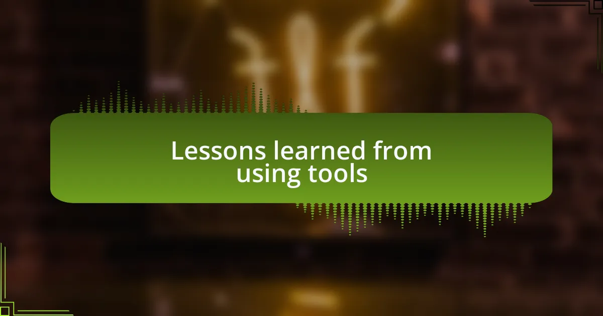 Lessons learned from using tools