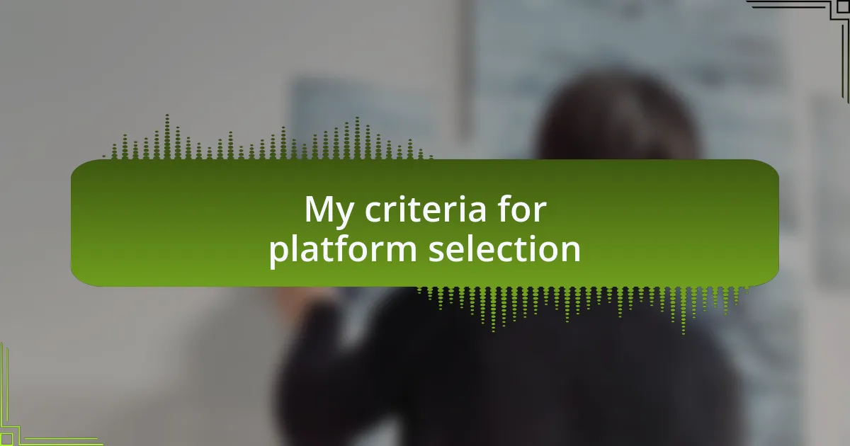 My criteria for platform selection