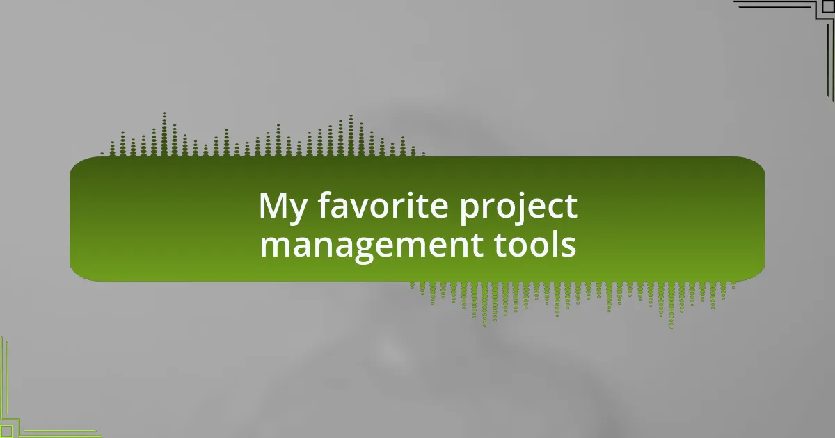 My favorite project management tools