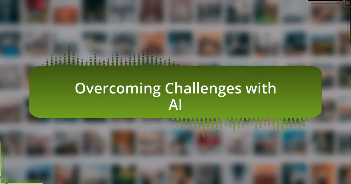 Overcoming Challenges with AI
