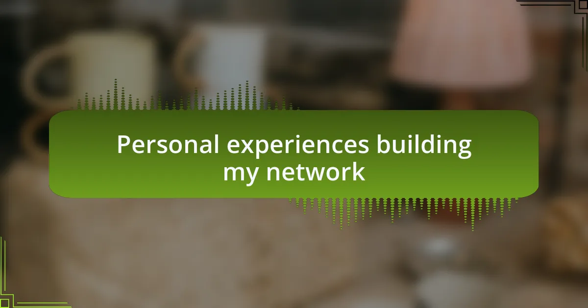 Personal experiences building my network
