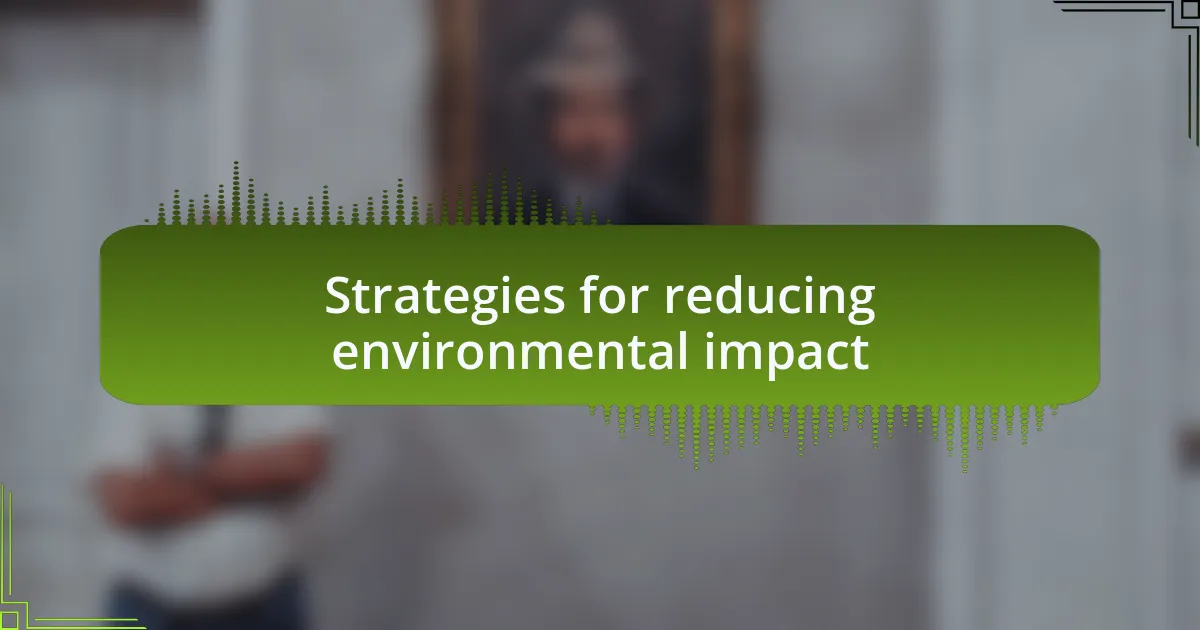 Strategies for reducing environmental impact