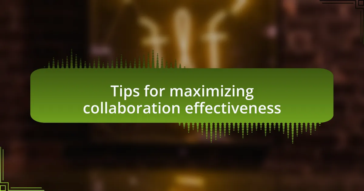 Tips for maximizing collaboration effectiveness