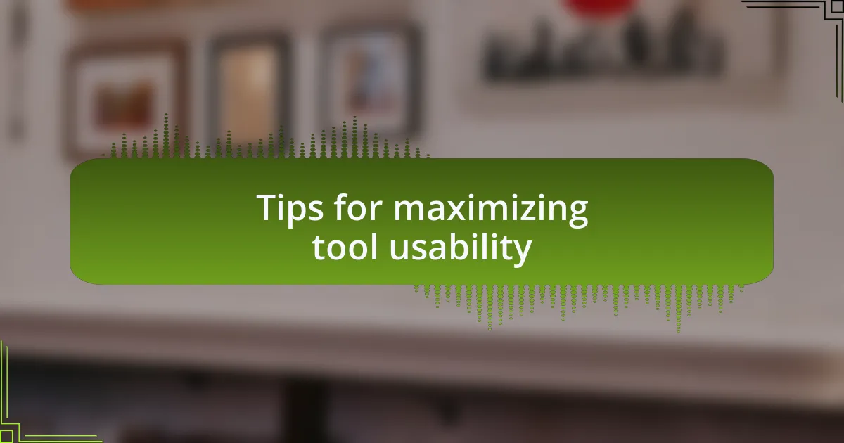 Tips for maximizing tool usability