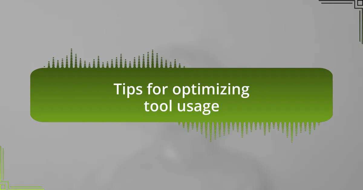Tips for optimizing tool usage