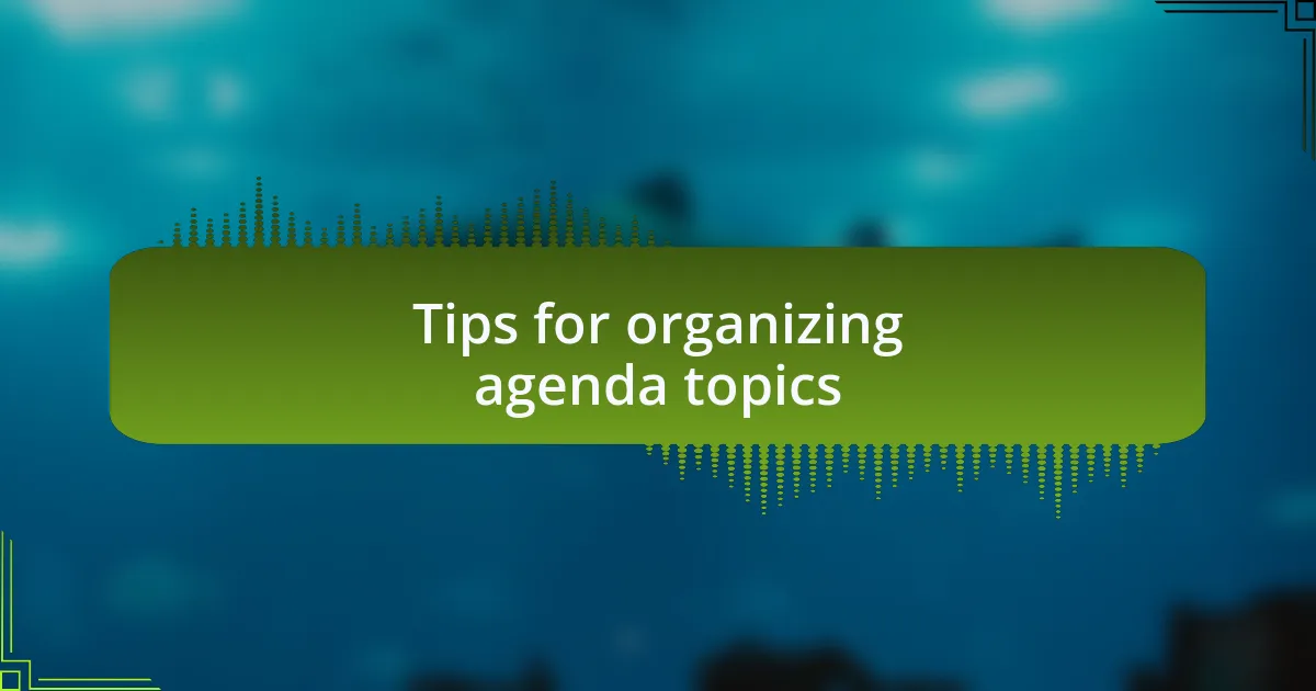 Tips for organizing agenda topics