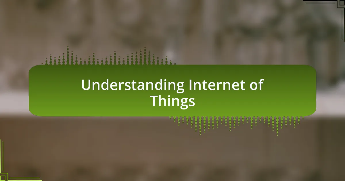 Understanding Internet of Things