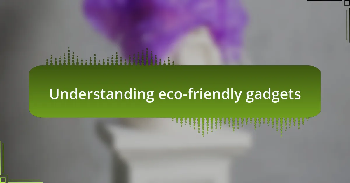 Understanding eco-friendly gadgets