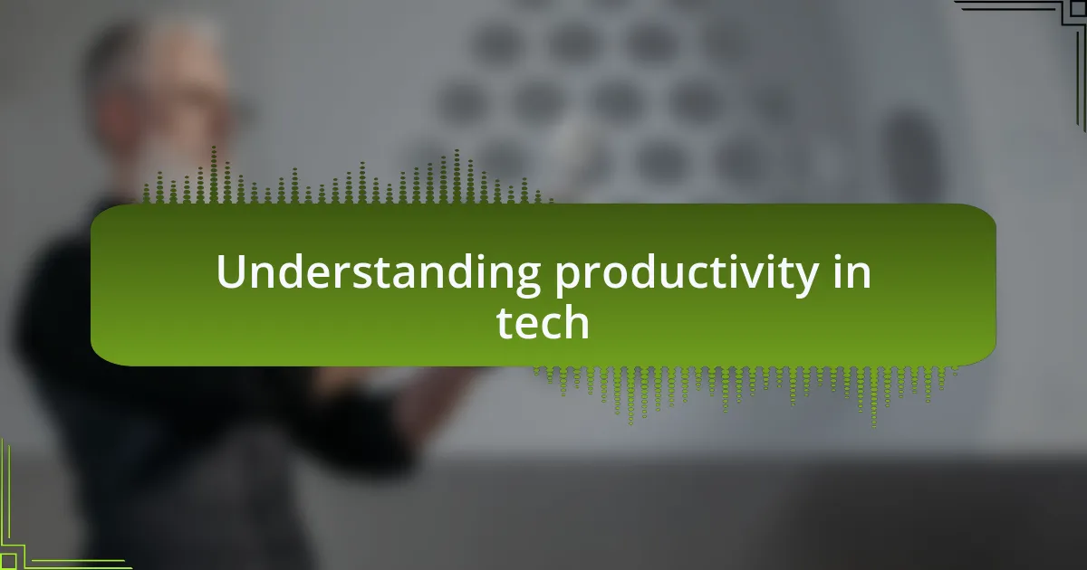 Understanding productivity in tech