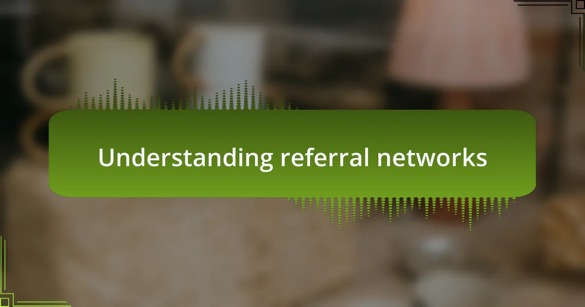 Understanding referral networks