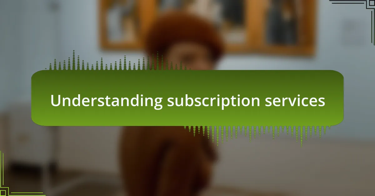 Understanding subscription services