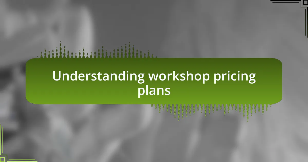 Understanding workshop pricing plans