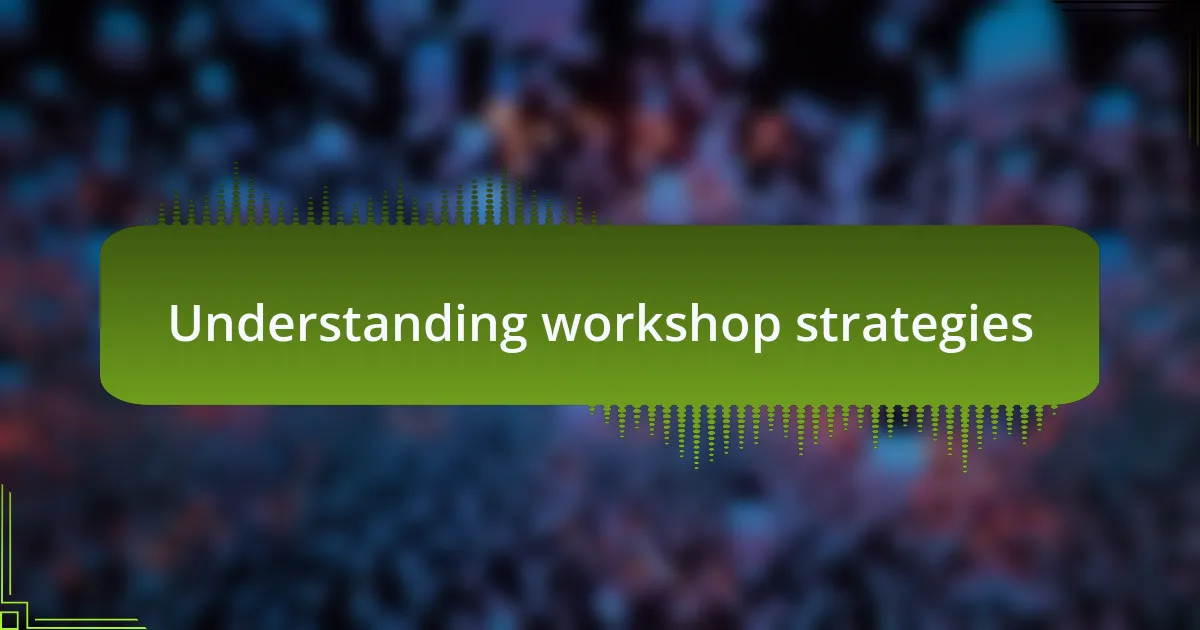 Understanding workshop strategies